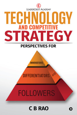 Technology and Competitive Strategy  - Perspectives for Innovators, Differentiators and Followers(English, Hardcover, C B Rao)
