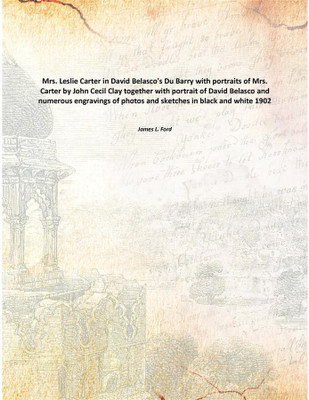 Mrs. Leslie Carter in David Belasco's Du Barry with portraits of Mrs. Carter by John Cecil Clay together with portrait of David(English, Paperback, James L. Ford)