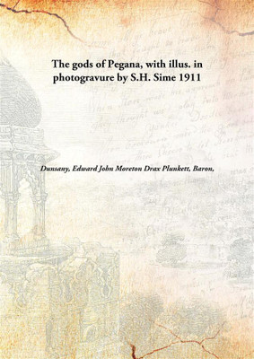 The Gods Of Pegana, With Illus. In Photogravure By S.H. Sime(English, Hardcover, Dunsany, Edward John Moreton Drax Plunkett, Baron, 1878-1957)