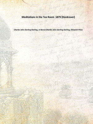 Meditations in the Tea Room 1879 [Hardcover](English, Hardcover, Charles John Darling Darling, st Baron Charles John Darling Darling, Chiswick Press)
