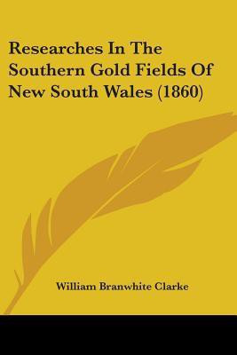 Researches In The Southern Gold Fields Of New South Wales (1860)(English, Paperback, Clarke William Branwhite)