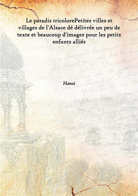 Le paradis tricolorePetites villes et villages de l'Alsace dé délivrée un peu de texte et beaucoup d'images pour les petits enfa(French, Hardcover, Hansi)