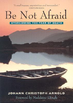 Be Not Afraid: Overcoming the Fear of Death(English, Paperback, Johann Christoph Arnold)