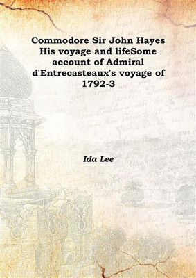 Commodore Sir John Hayes His voyage and lifeSome account of Admiral d'Entrecasteaux's voyage of 1792-3 1912(English, Hardcover, Ida Lee)