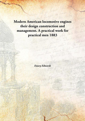Modern American locomotive engines their design construction and management. A practical work for practical men(English, Hardcover, Emory Edwards)