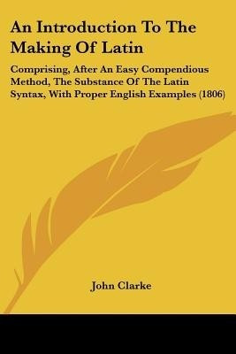 An Introduction To The Making Of Latin(English, Paperback, Clarke John)