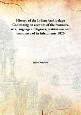History of The indian Archipelago Containing An Account of The Manners, Arts, Languages, Religions, institutions and Commerce of Its inhabitants(English, Hardcover, John Crawfurd) History of The indian Archipelago Containing An Account of The Manners, Arts, Languages, Religions, institutions and Commerce of Its inhabitants(English, Hardcover, John Crawfurd)