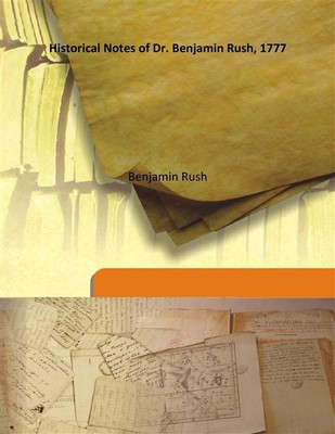 Historical Notes Of Dr. Benjamin Rush, 1777(Others, Hardcover, Benjamin Rush)