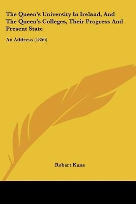 The Queen's University In Ireland, And The Queen's Colleges, Their Progress And Present State(English, Paperback, Kane Robert)