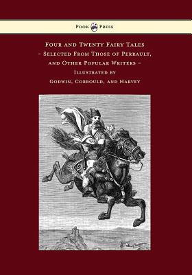 Four and Twenty Fairy Tales, Selected from Those of Perrault, and Other Popular Writers - Illustrated by Godwin, Corbould, and Harvey(English, Paperback, Perrault Charles)