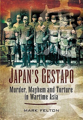 Japan's Gestapo: Murder, Mayhem and Torture in Wartime Asia(English, Hardcover, Felton Mark)