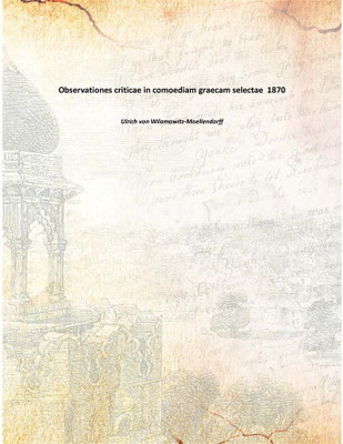 Observationes Criticae In Comoediam Graecam Selectae 1870(Latin, Paperback, Ulrich von Wilamowitz-Moellendorff)