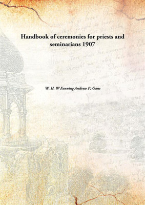 Handbook Of Ceremonies For Priests And Seminarians 1907(English, Paperback, W. H. W Fanning Andrew P. Gans)