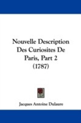 Nouvelle Description Des Curiosites De Paris, Part 2 (1787)(English, Paperback, Dulaure Jacques Antoine)