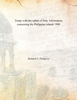 Treaty with the sultan of Sulu. Information concerning the Philippine islands 1900(English, Paperback, Richard F. Pettigrew)