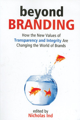 Beyond Branding: How the New Values of Transparency and Integrity are Changing the World of Brands 01 Edition(English, Paperback, Nicholas Ind)