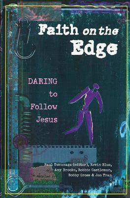 Faith on the Edge: Daring to Follow Jesus(English, Paperback, Robbie F. Castleman, Paul Tokunaga, Bobby Gross, Kevin Blue, Jon Tran, Amy Brooke)