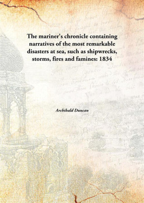 The Mariner's Chronicle Containing Narratives of The Most Remarkable Disasters at Sea, Such As Shipwrecks, Storms, Fires and Famines.(English, Hardcover, Archibald Duncan)