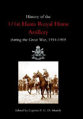 History of the 1/1st Hants Royal Horse Artillery During the Great War 1914-1919(English, Hardcover, Ed Capt P.C.D.Mundy)