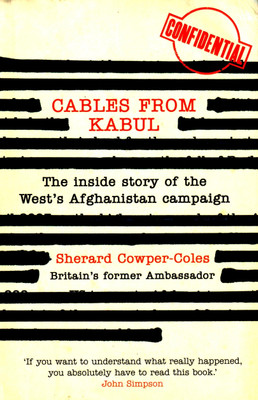 CABLES FROM KABUL  - The Inside Story of the West's Afghanistan Campaign(English, Paperback, Cowper-Coles, Sherard)