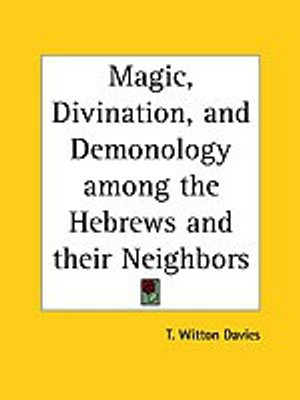 Magic, Divination, and Demonology Among the Hebrews and Their Neighbors (1898)(English, Hardcover, Davies T. Witton)