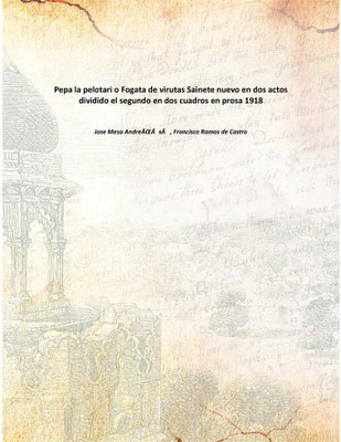 Pepa la pelotari o Fogata de virutas Sainete nuevo en dos actos dividido el segundo en dos cuadros en prosa 1918(Spanish, Paperback, Jose Mesa AndreÃŒÂsÂ , Francisco Ramos de Castro)