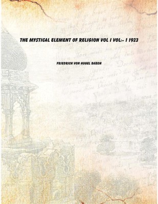 The Mystical Element Of Religion Vol I Vol:- 1 1923 [Hardcover](English, Hardcover, Friedrich Von Hugel Baron)