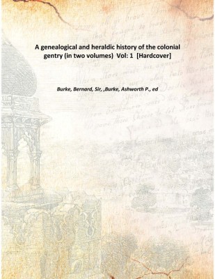 A genealogical and heraldic history of the colonial gentry (in two volumes) Vol: 1 [Hardcover](English, Hardcover, Burke, Bernard, Sir, ,Burke, Ashworth P., ed)