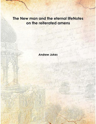 The New Man And The Eternal Lifenotes On The Reiterated Amens 1881 [Hardcover](English, Hardcover, Andrew Jukes)
