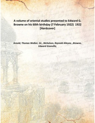 A volume of oriental studies presented to Edward G. Browne on his 60th birthday (7 February 1922) 1922 [Hardcover](English, Hardcover, Arnold, Thomas Walker, Sir, ,Nicholson, Reynold Alleyne, ,Browne, Edward Granville,)