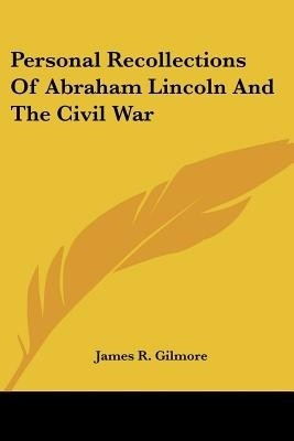 Personal Recollections Of Abraham Lincoln And The Civil War(English, Paperback, Gilmore James R.)