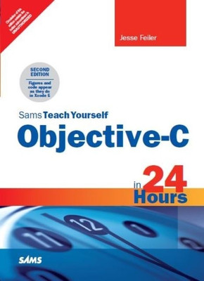 Sams Teach Yourself Objective - C in 24 Hours 2nd  Edition(English, Paperback, Jesse Feiler)