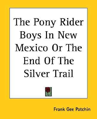 The Pony Rider Boys In New Mexico Or The End Of The Silver Trail(English, Paperback, Patchin Frank Gee)