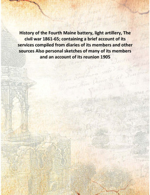 History Of The Fourth Maine Battery, Light Artillery,The Civil War 1861-65; Containing A Brief Account Of Its Services [Hb](English, Hardcover, Anonymous)