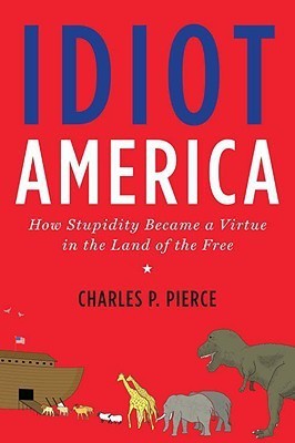 Idiot America(English, Hardcover, Pierce Charles P.)