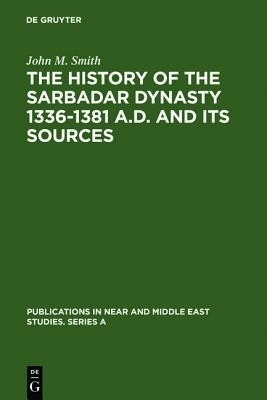 The History of the Sarbadar Dynasty 1336-1381 A.D. and its Sources(English, Hardcover, Smith John M.)