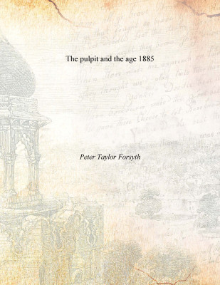 The pulpit and the age 1885(English, Paperback, Peter Taylor Forsyth)