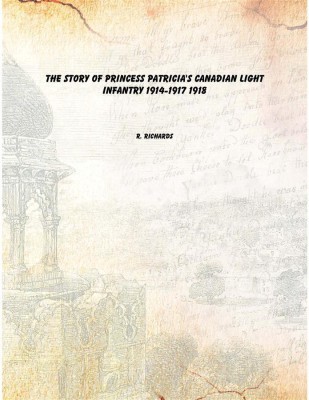 The story of Princess Patricia's Canadian Light Infantry 1914-1917 1918(English, Paperback, R. Richards)