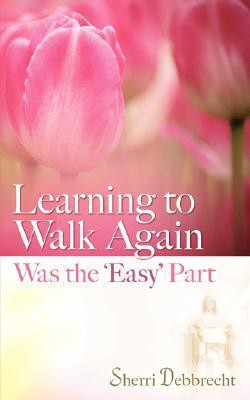Learning to Walk Again Was the 'Easy' Part(English, Paperback, Debbrecht Sherri)