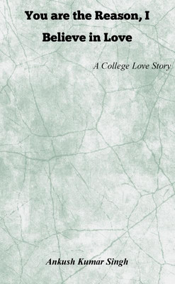 You are the Reason, I Believe in Love(English, Paperback, Ankush Kumar Singh)