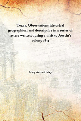 Texas. Observations Historical Geographical And Descriptive In A Series Of Letters Written During A Visit To Austin'S Colony 183(English, Paperback, Mary Austin Holley)