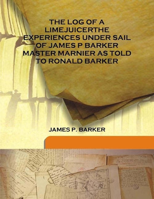 The Log Of A Limejuicerthe Experiences Under Sail Of James P Barker Master Marnier As Told To Ronald Barker(English, Hardcover, James P. Barker)