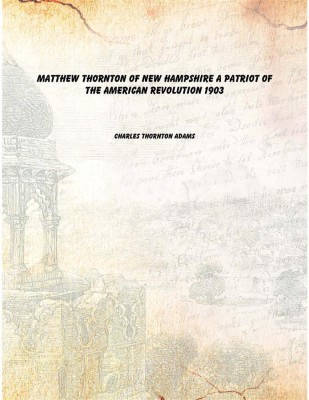 Matthew Thornton of New Hampshire a patriot of the American Revolution 1903 [Hardcover](English, Hardcover, Charles Thornton Adams)