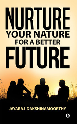 Nurture Your Nature for a Better Future(English, Paperback, Jayaraj Dakshinamoorthy)