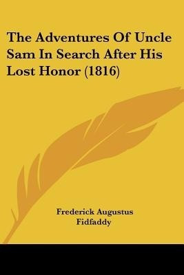The Adventures Of Uncle Sam In Search After His Lost Honor (1816)(English, Paperback, Fidfaddy Frederick Augustus)