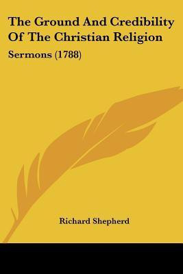 The Ground And Credibility Of The Christian Religion(English, Paperback, Shepherd Richard)