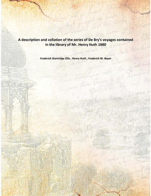 A description and collation of the series of De Bry's voyages contained in the library of Mr. Henry Huth 1880(English, Paperback, Frederick Startridge Ellis , Henry Huth , Frederick M. Bayer)