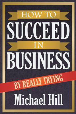How to Succeed in Business by Really Trying(English, Paperback, Hill Michael)