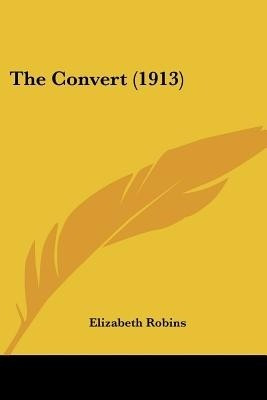 The Convert (1913)(English, Paperback, Robins Elizabeth)