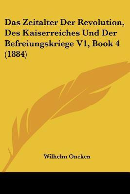 Das Zeitalter Der Revolution, Des Kaiserreiches Und Der Befreiungskriege V1, Book 4 (1884)(German, Paperback, Oncken Wilhelm)